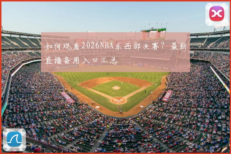 如何观看2026NBA东西部决赛?最新直播备用入口汇总