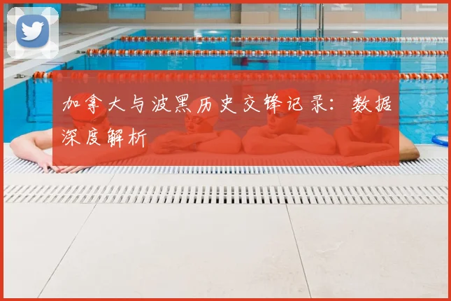加拿大与波黑历史交锋记录：数据深度解析