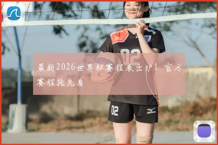 最新2026世界杯赛程表出炉!官方赛程抢先看